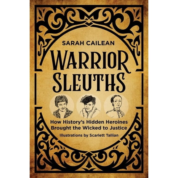 Warrior Sleuths: How History's Hidden Heroines Brought the Wicked to Justice, (Paperback)