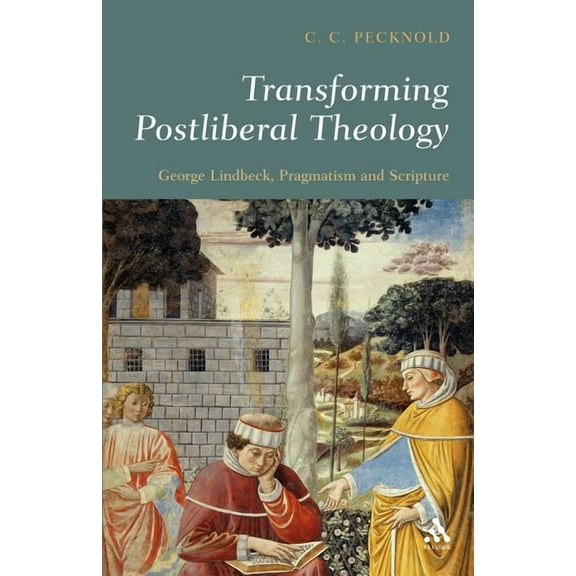Transforming Postliberal Theology: George Lindbeck, Pragmatism and Scripture, (Paperback)