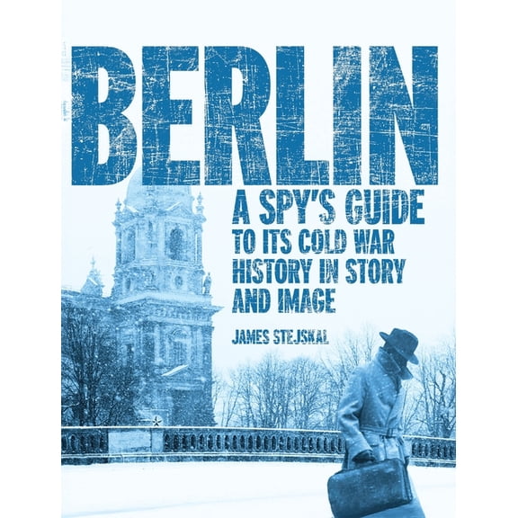 Berlin: A Spy's Guide to its Cold War History in Story and Image, (Hardcover)