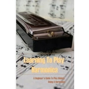 Learning To Play Harmonica : A Beginner's Guide To Play Melody Using A Harmonica: Basics Of Reading Music (Paperback)