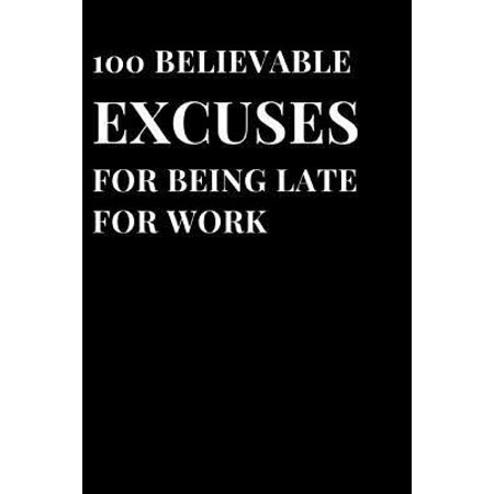 100 Believable Excuses for Being Late for Work : Work Funny Sarcasm Lined Notebook