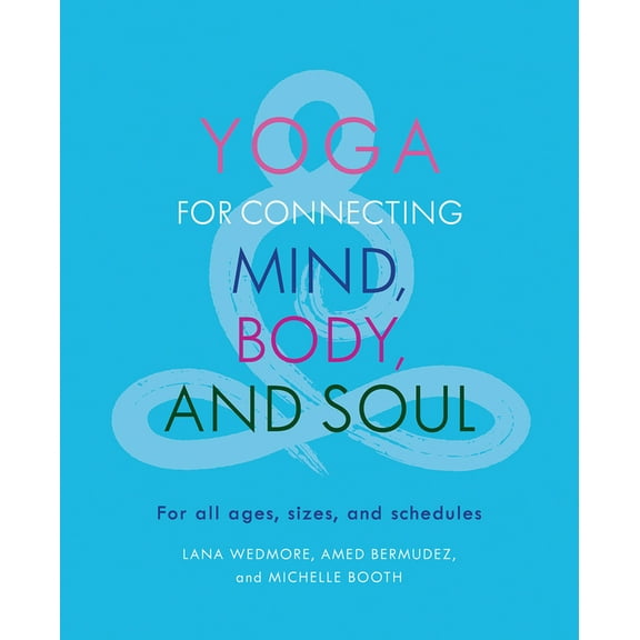Yoga for Connecting Mind, Body, and Soul: For All Ages, Sizes, and Schedules, (Paperback)