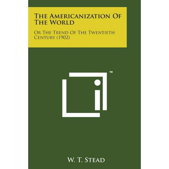 The Americanization of the World: Or the Trend of the Twentieth Century (1902) Paperback