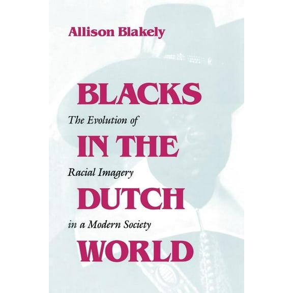 Blacks in the Diaspora Blacks in the Dutch World: The Evolution of Racial Imagery in a Modern Society, (Paperback)