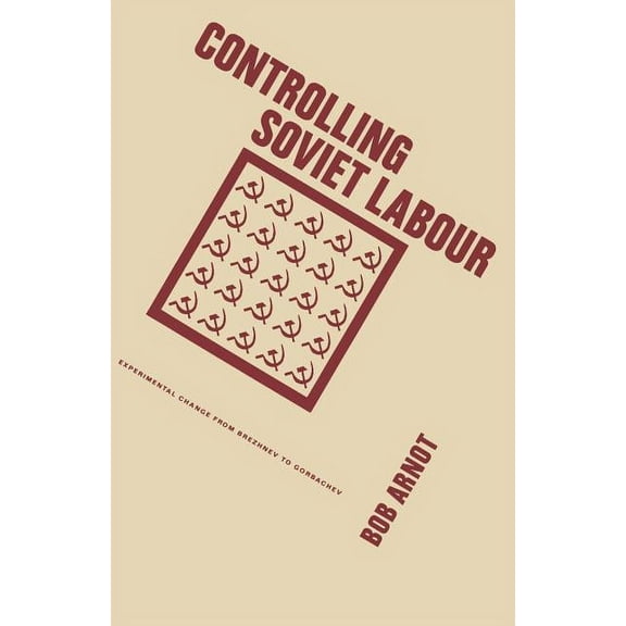 Controlling Soviet Labour: Experimental Change from Brezhnev to Gorbachev, (Paperback)