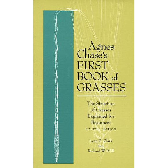 Agnes Chase's First Book of Grasses : The Structure of Grasses Explained for Beginners, Fourth Edition 9781560986560 Used / Pre-owned