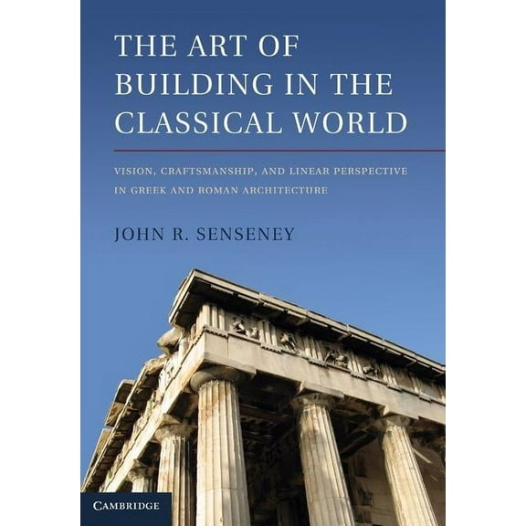 The Art of Building in the Classical World, (Hardcover)
