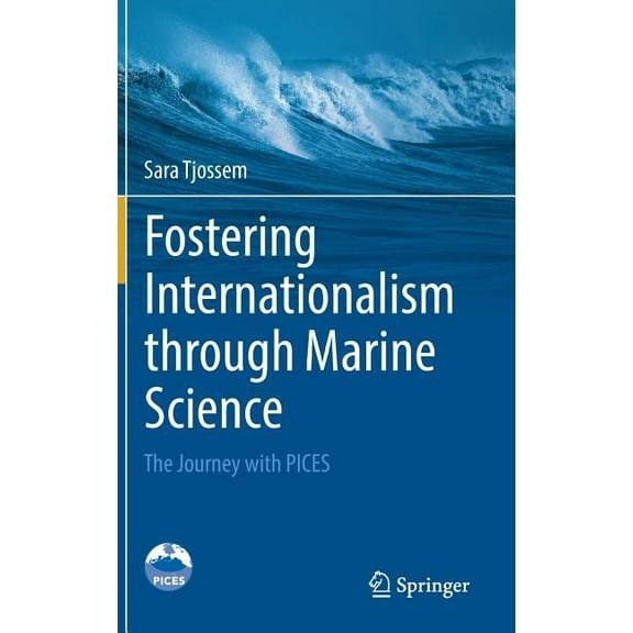 Fostering Internationalism Through Marine Science: The Journey with Pices, (Hardcover)
