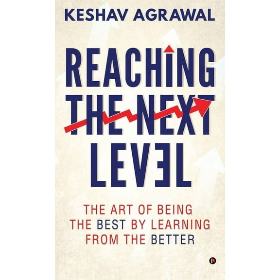 Reaching the Next Level: The Art of Being the Best by Learning from the Better, (Hardcover)