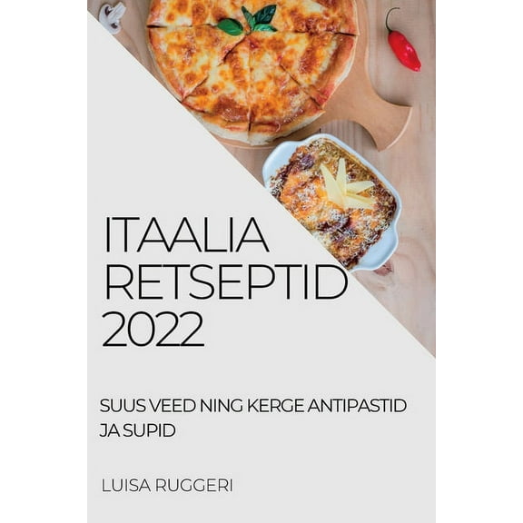 Itaalia Retseptid 2022: Suus Veed Ning Kerge Antipastid Ja Supid, (Paperback)