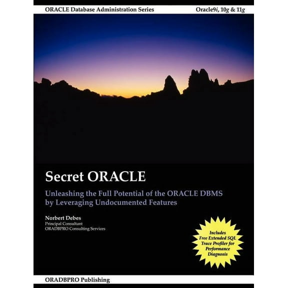 Secret Oracle - Unleashing the Full Potential of the Oracle DBMS by Leveraging Undocumented Features (Paperback)