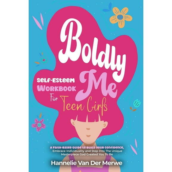 Self-Esteem Workbook For Teen Girls (BOLDLY ME): A Faith-Based Guide to Build Confidence, Embrace Individuality, Overcom, (Paperback)