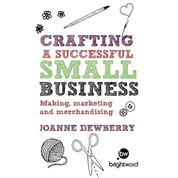 Crafting a Successful Small Business: Making, Marketing and Merchandising, (Paperback)