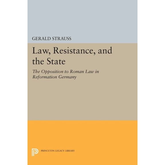 Princeton Legacy Library Law, Resistance, and the State: The Opposition to Roman Law in Reformation Germany, Book 95, (Paperback)