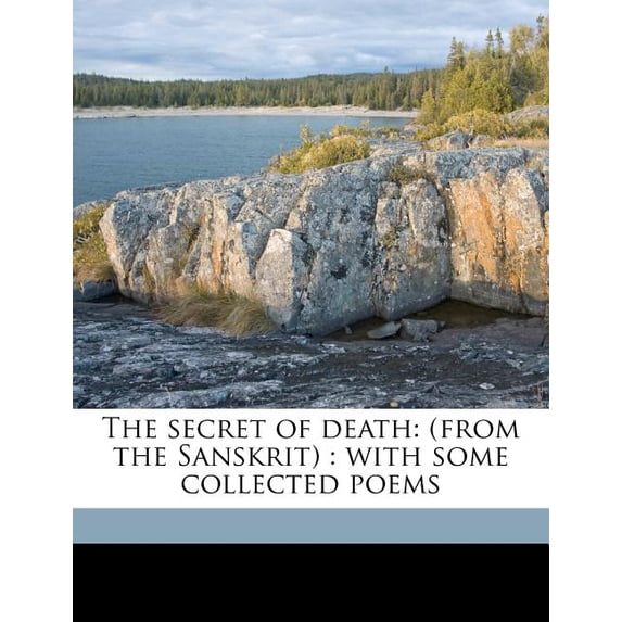 The Secret of Death : (From the Sanskrit): With Some Collected Poems (Paperback)