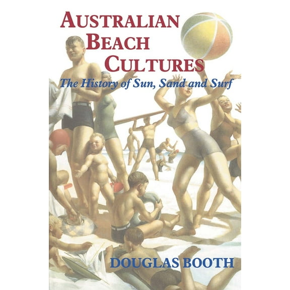 Sport in the Global Society Australian Beach Cultures: The History of Sun, Sand and Surf, (Paperback)