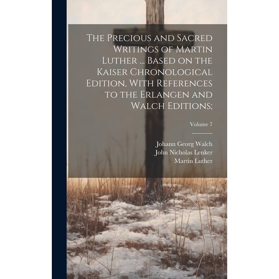 The Precious and Sacred Writings of Martin Luther ... Based on the Kaiser Chronological Edition, With References to the Erlangen and Walch Editions;; Volume 7 (Hardcover)