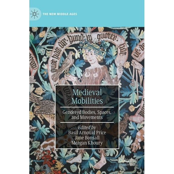 New Middle Ages Medieval Mobilities: Gendered Bodies, Spaces, and Movements, (Hardcover)