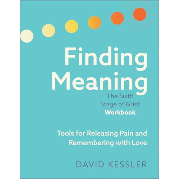 Pre-Owned Finding Meaning: The Sixth Stage of Grief Workbook: Tools for Releasing Pain and Remembering with Love (Paperback) 1962305295 9781962305297