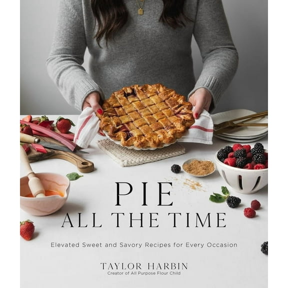 Pie All the Time: Elevated Sweet and Savory Recipes for Every Occasion, (Paperback)