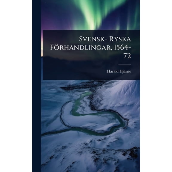 Svensk- Ryska FÃ¶rhandlingar, 1564-72, (Hardcover)
