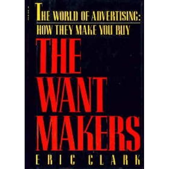Pre-Owned The Want Makers : The World Advertising Industry - How They Make You Buy (Hardcover) 9780670826032