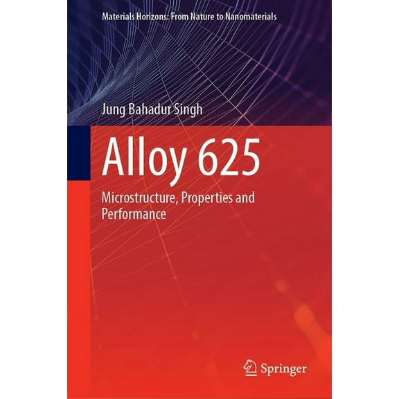 Materials Horizons: From Nature to Nanom Alloy 625: Microstructure, Properties and Performance, (Hardcover)