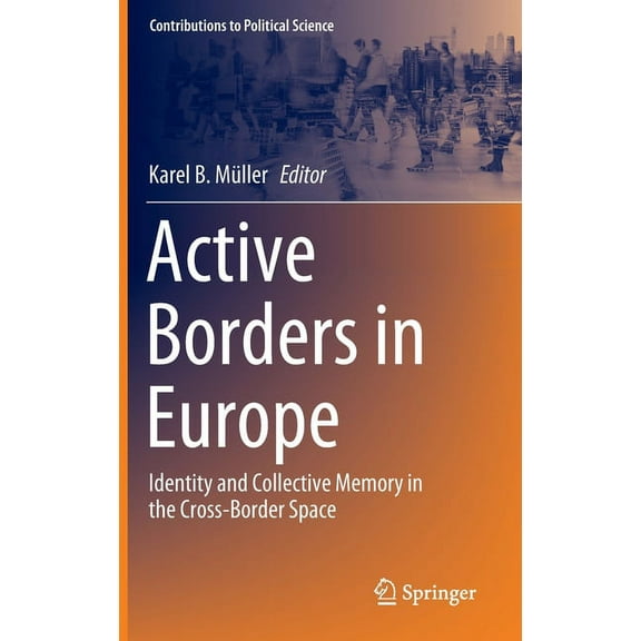 Contributions to Political Science Active Borders in Europe: Identity and Collective Memory in the Cross-Border Space, (Hardcover)