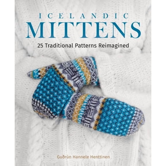 Icelandic Mittens: 25 Traditional Patterns Reimagined, (Hardcover)