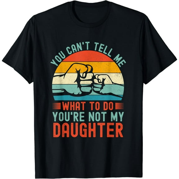 You Can't Tell Me What To Do You're Not My Daughter Vintage T-Shirt