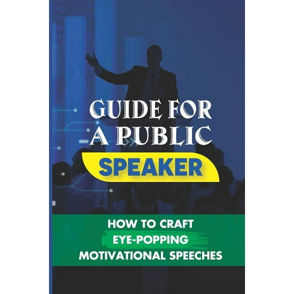 Guide For A Public Speaker: How To Craft Eye-Popping Motivational Speeches: A Great Motivational Speaker (Paperback)