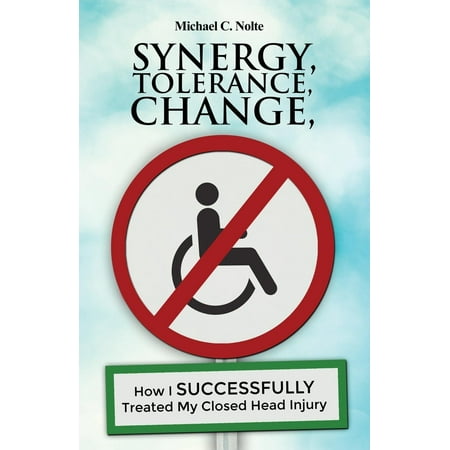 Change Head - Synergy, Tolerance, Change : How I Successfully Treated My Closed Head Injury
