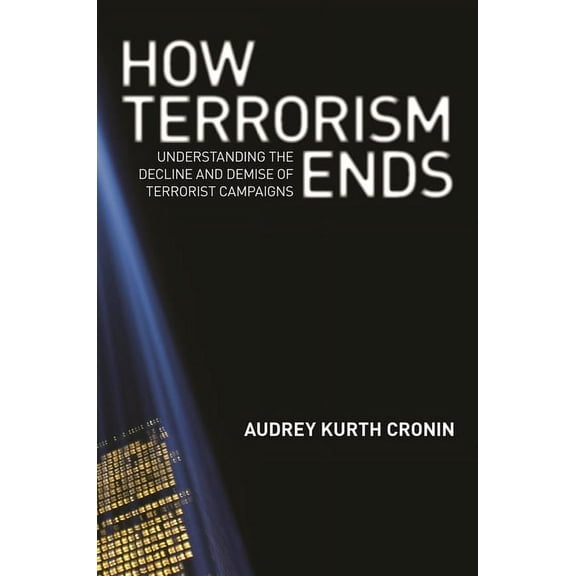 How Terrorism Ends: Understanding the Decline and Demise of Terrorist Campaigns, (Paperback)