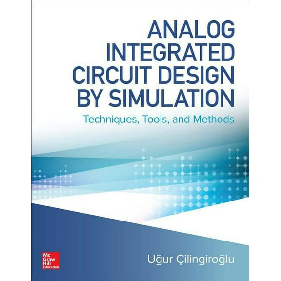 Analog Integrated Circuit Design by Simulation: Techniques, Tools, and Methods, (Hardcover)
