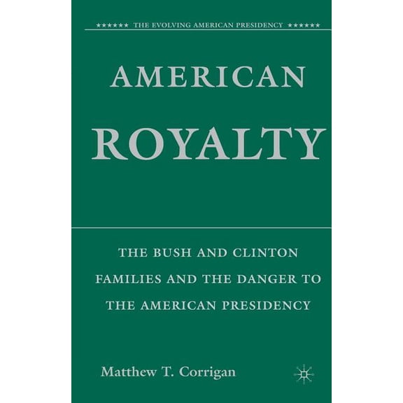 Evolving American Presidency American Royalty: The Bush and Clinton Families and the Danger to the American Presidency, (Paperback)