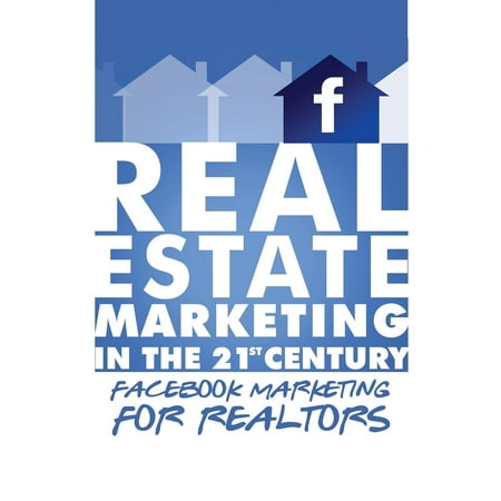 Facebook Marketing for Realtors: Real Estate Marketing in the 21st Century Vol.2