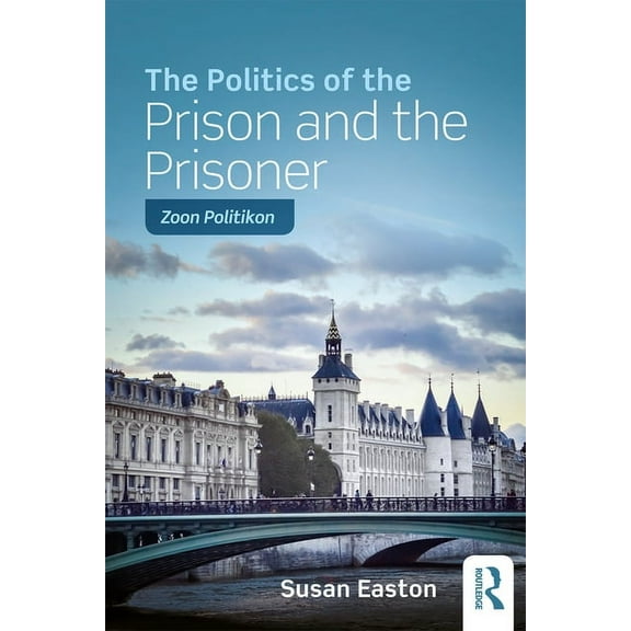 The Politics of the Prison and the Prisoner: Zoon Politikon, (Paperback)