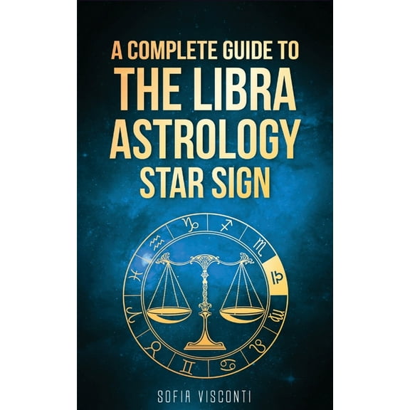 Libra: A Complete Guide To The Libra Astrology Star Sign (A Complete Guide To Astrology Book 7), (Paperback)
