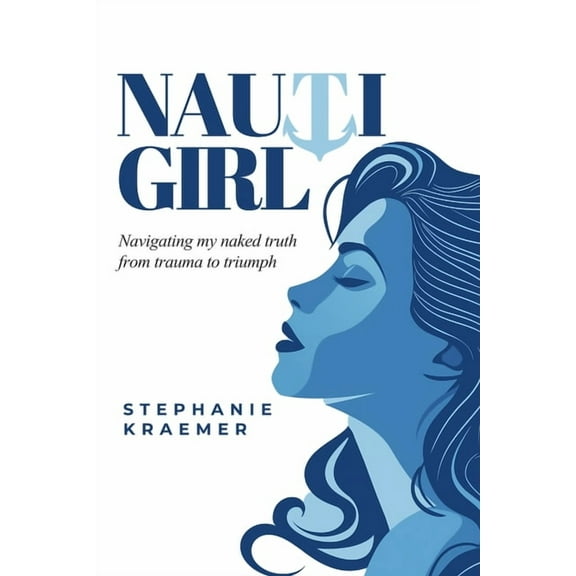 Nauti Girl: Navigating My Naked Truth from Trauma to Triumph, (Paperback)