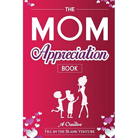 Pre-Owned The Mom Appreciation Book: A Creative Fill-In-The-Blank Venture - The Perfect Gift for Mom (Paperback) 194500651X 9781945006517