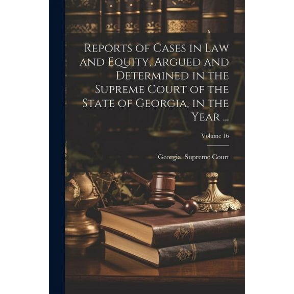Reports of Cases in Law and Equity, Argued and Determined in the Supreme Court of the State of Georgia, in the Year ...; Volume 16 (Paperback)