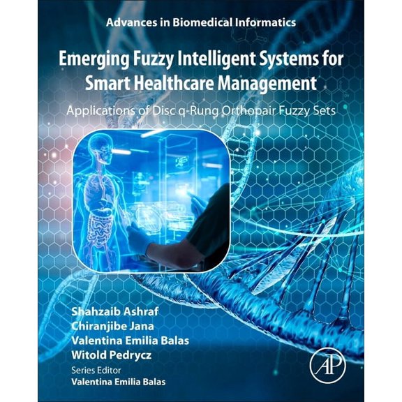 Advances in Biomedical Informatics Emerging Fuzzy Intelligent Systems for Smart Healthcare Management: Applications of Disc Q-Rung Orthopair Fuzzy Sets, (Paperback)