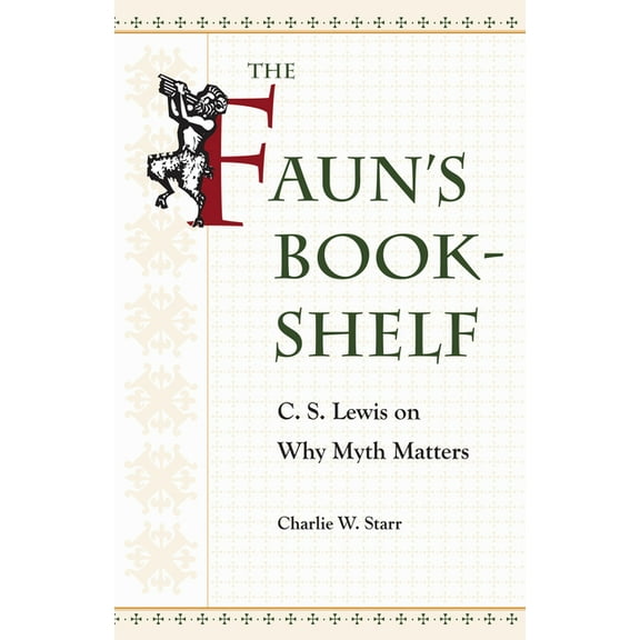 The Faun's Bookshelf: C. S. Lewis on Why Myth Matters, (Paperback)