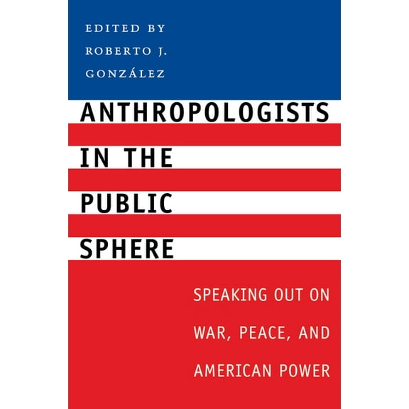 Anthropologists in the Public Sphere: Speaking Out on War, Peace, and American Power, (Paperback)