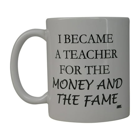 Rogue River Funny Coffee Mug Best I Became a Teacher For The Money and The Fame Novelty Cup Great Gift Idea For Teachers (Money and Fame)