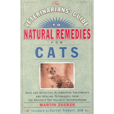 The Veterinarians' Guide to Natural Remedies for Cats: Safe and Effective Alternative Treatments and Healing Techniques from the Nations Top Holistic Veterinarians