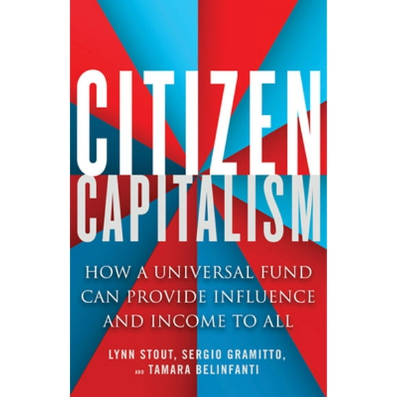 Pre-Owned Citizen Capitalism: How a Universal Fund Can Provide Influence and Income to All (Paperback 9781523095650) by Lynn Stout, Tamara Belinfanti, Sergio Gramitto