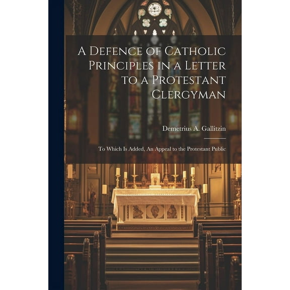 A Defence of Catholic Principles in a Letter to a Protestant Clergyman (Paperback)