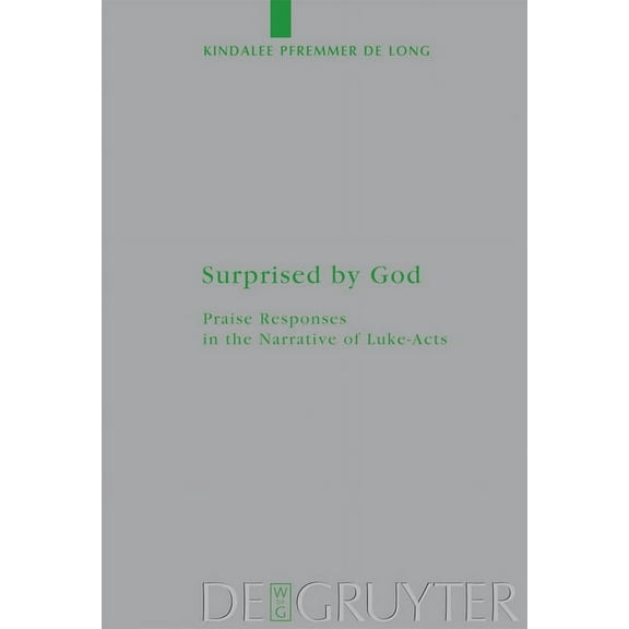 Beihefte Zur Zeitschrift FÃ¼r die Neutest Surprised by God: Praise Responses in the Narrative of Luke-Acts, Book 166, (Hardcover)