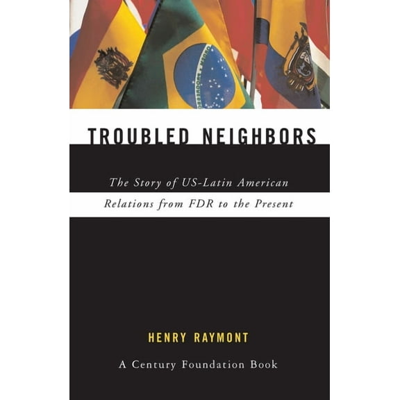 Troubled Neighbors: The Story of Us-Latin American Relations from FDR to the Present, (Hardcover)